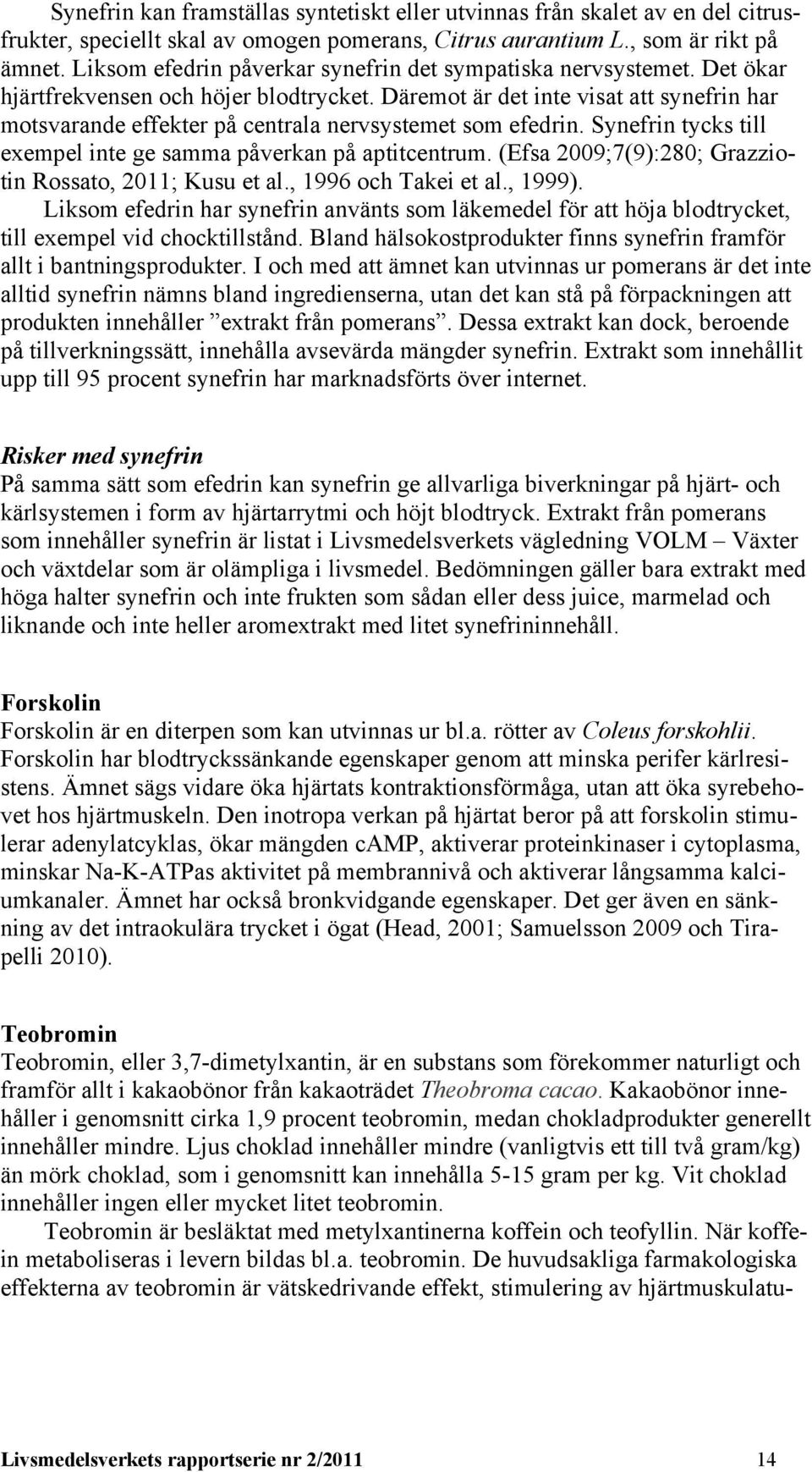 Däremot är det inte visat att synefrin har motsvarande effekter på centrala nervsystemet som efedrin. Synefrin tycks till exempel inte ge samma påverkan på aptitcentrum.