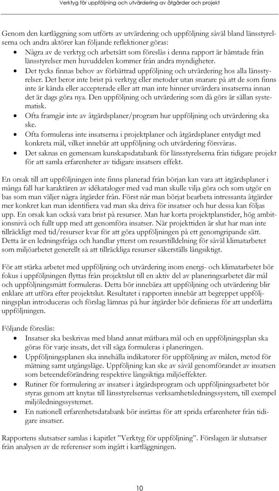 Det beror inte brist på verktyg eller metoder utan snarare på att de som finns inte är kända eller accepterade eller att man inte hinner utvärdera insatserna innan det är dags göra nya.