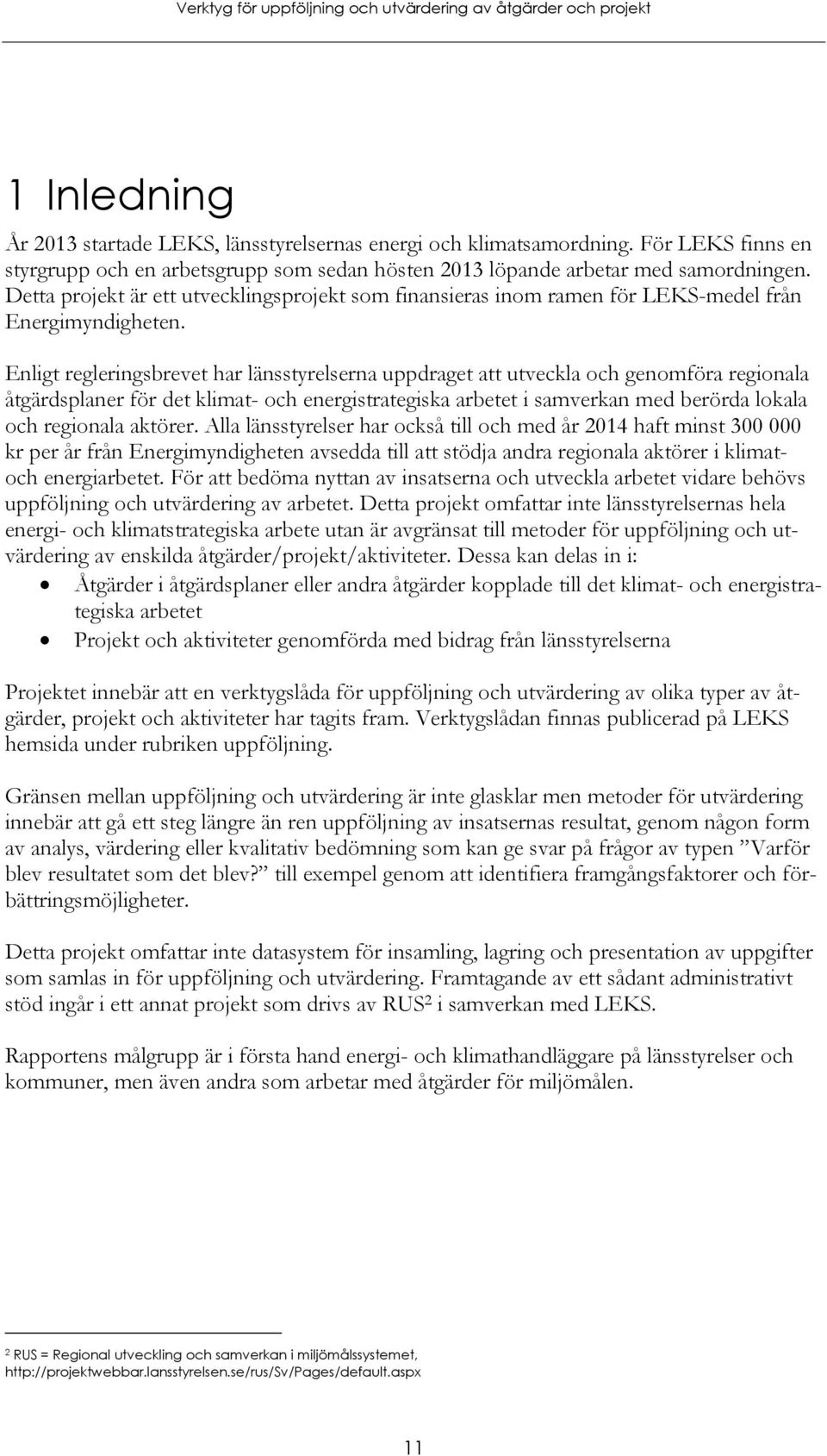 Enligt regleringsbrevet har länsstyrelserna uppdraget att utveckla och genomföra regionala åtgärdsplaner för det klimat- och energistrategiska arbetet i samverkan med berörda lokala och regionala