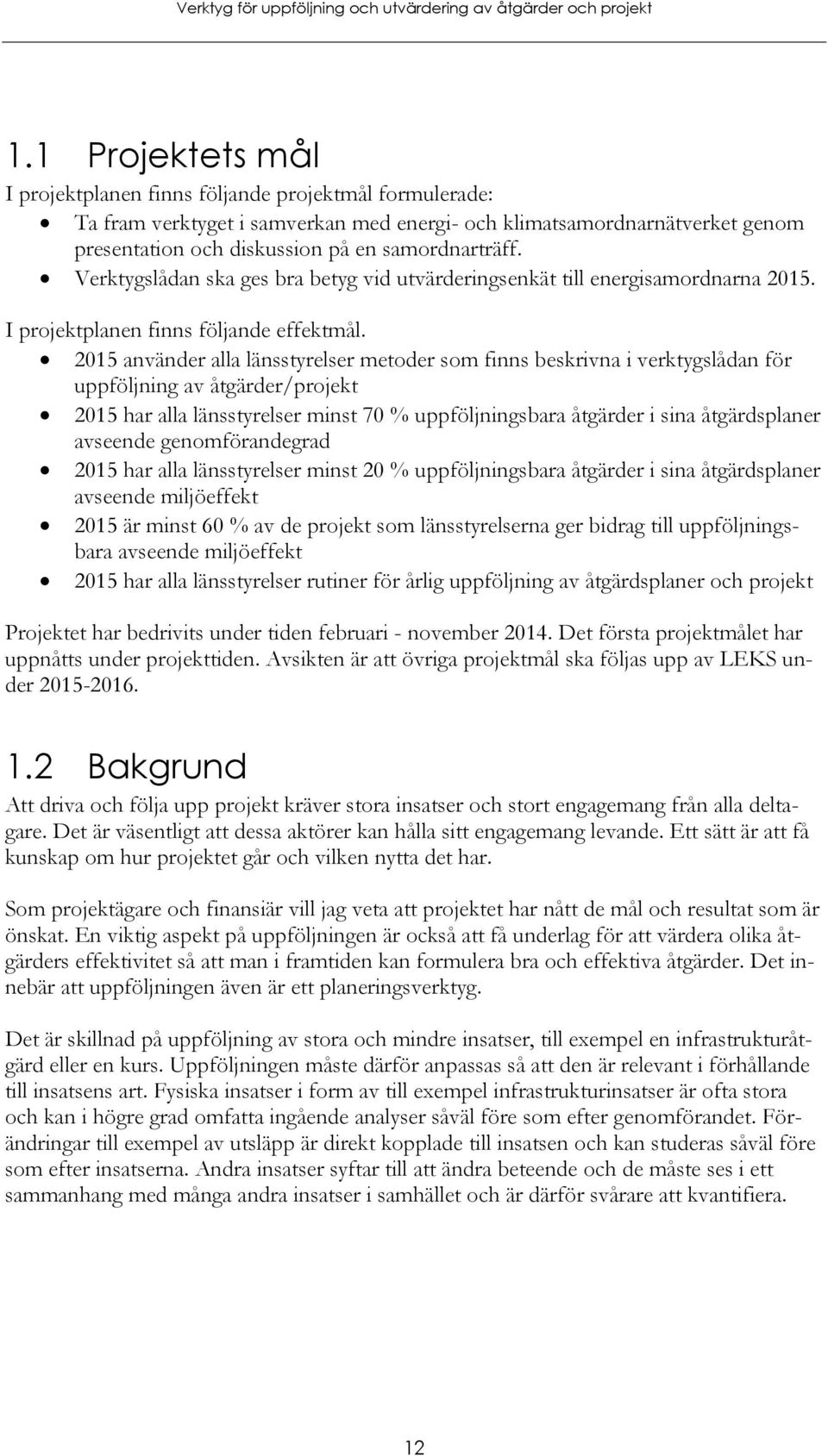 2015 använder alla länsstyrelser metoder som finns beskrivna i verktygslådan för uppföljning av åtgärder/projekt 2015 har alla länsstyrelser minst 70 % uppföljningsbara åtgärder i sina åtgärdsplaner