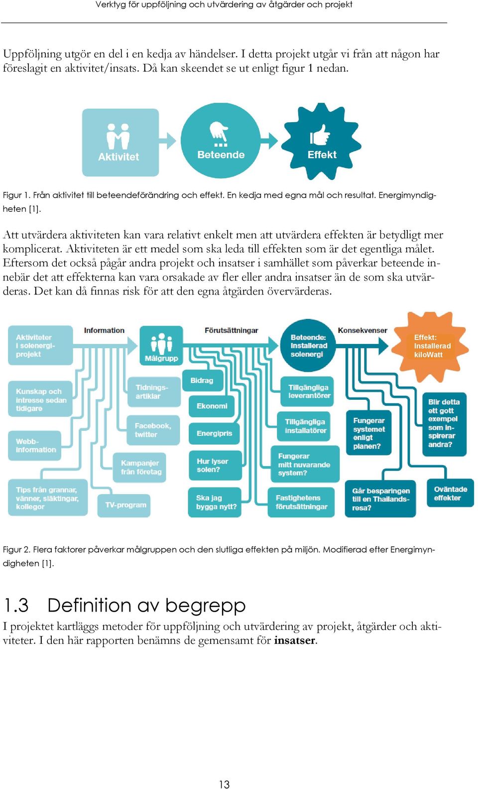 Att utvärdera aktiviteten kan vara relativt enkelt men att utvärdera effekten är betydligt mer komplicerat. Aktiviteten är ett medel som ska leda till effekten som är det egentliga målet.