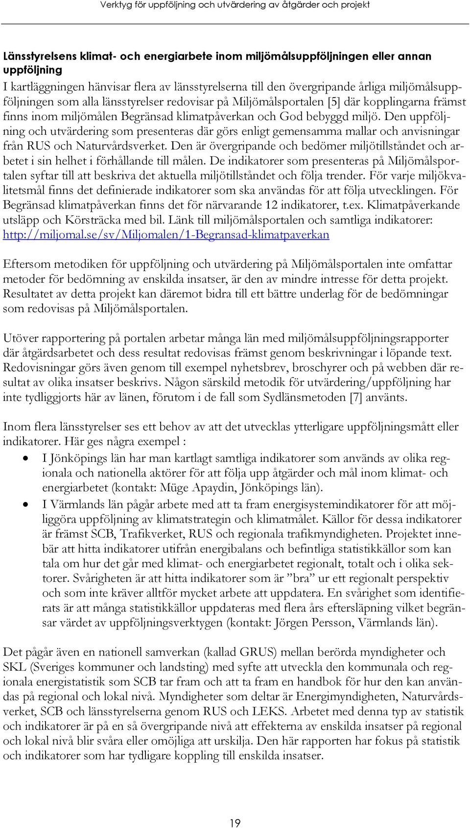 Den uppföljning och utvärdering som presenteras där görs enligt gemensamma mallar och anvisningar från RUS och Naturvårdsverket.