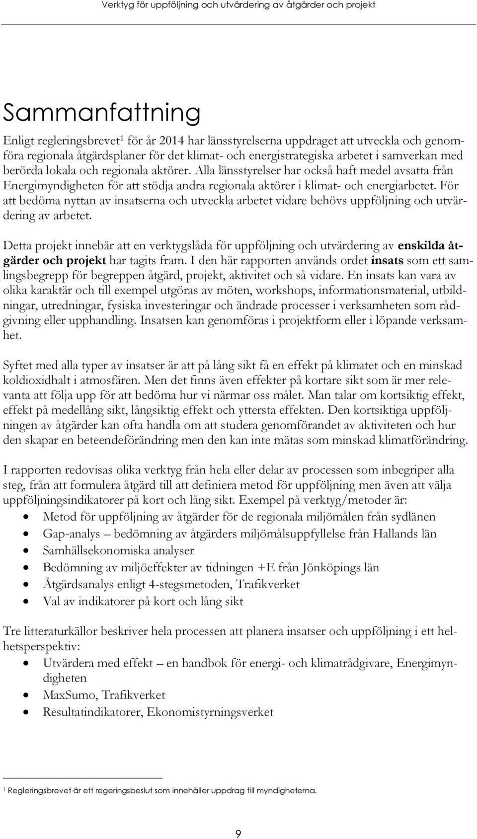 För att bedöma nyttan av insatserna och utveckla arbetet vidare behövs uppföljning och utvärdering av arbetet.