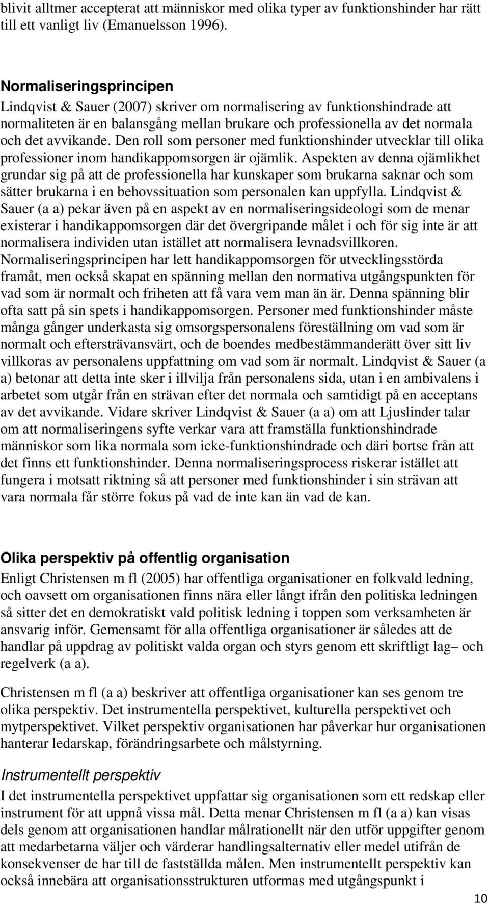 Den roll som personer med funktionshinder utvecklar till olika professioner inom handikappomsorgen är ojämlik.