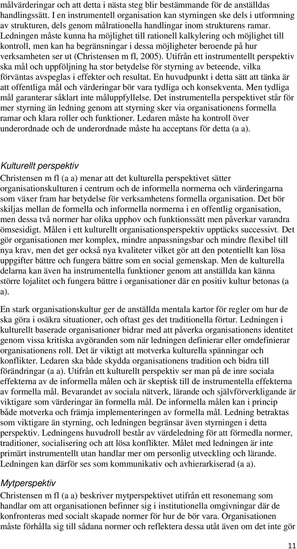 Ledningen måste kunna ha möjlighet till rationell kalkylering och möjlighet till kontroll, men kan ha begränsningar i dessa möjligheter beroende på hur verksamheten ser ut (Christensen m fl, 2005).