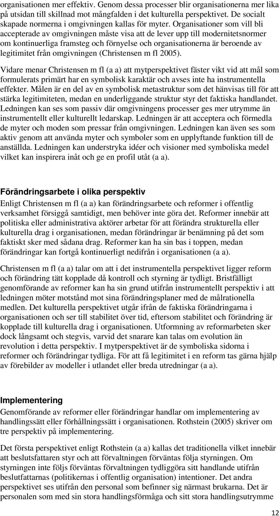 Organisationer som vill bli accepterade av omgivningen måste visa att de lever upp till modernitetsnormer om kontinuerliga framsteg och förnyelse och organisationerna är beroende av legitimitet från