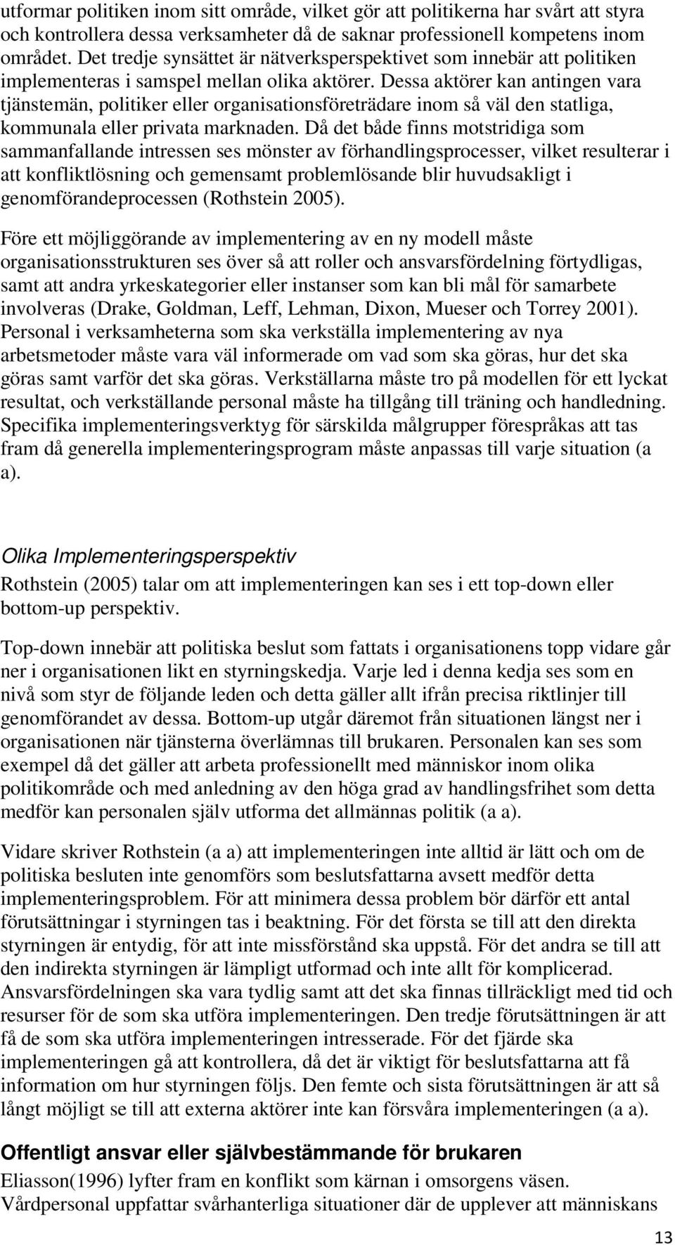 Dessa aktörer kan antingen vara tjänstemän, politiker eller organisationsföreträdare inom så väl den statliga, kommunala eller privata marknaden.