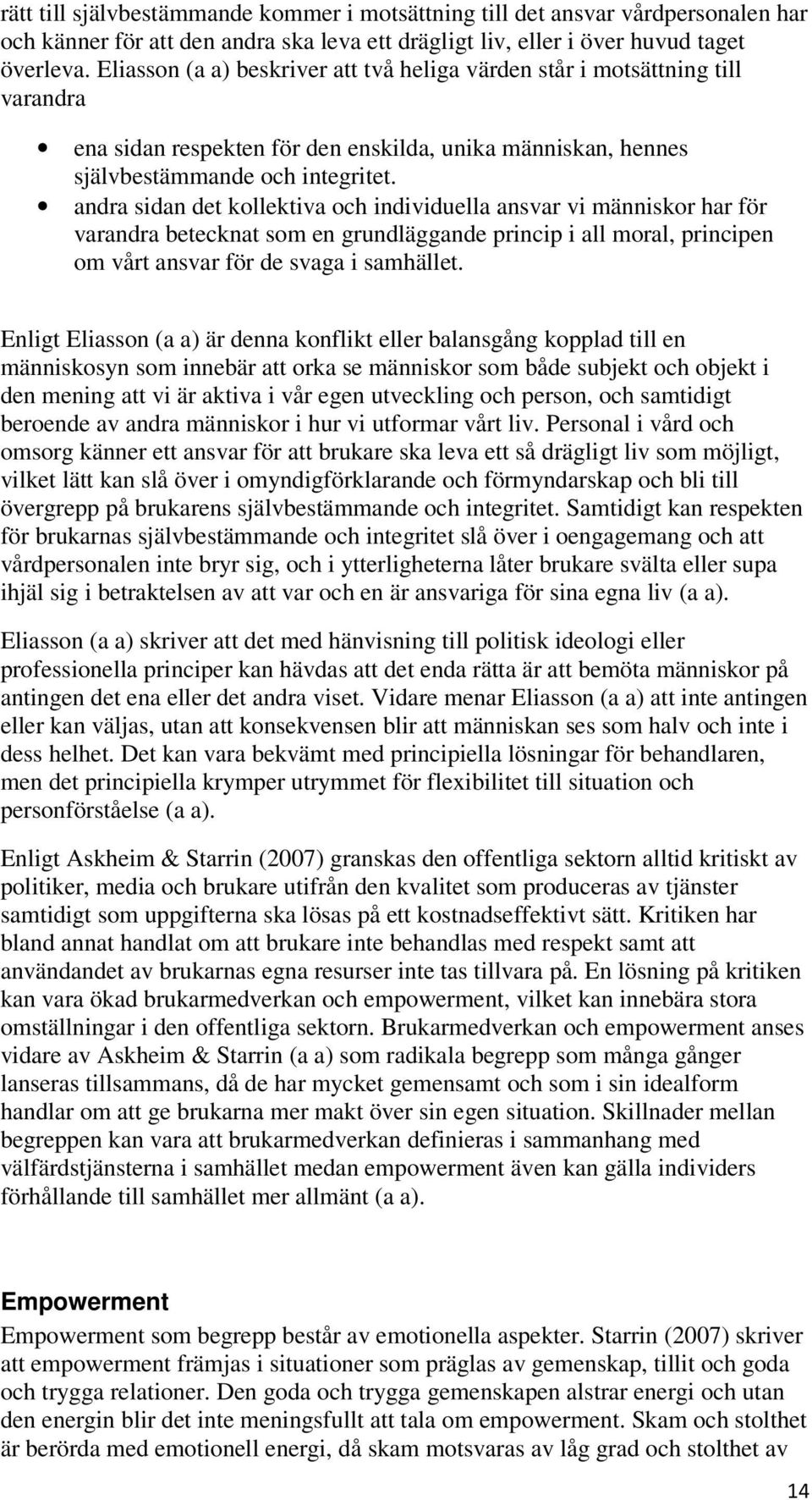 andra sidan det kollektiva och individuella ansvar vi människor har för varandra betecknat som en grundläggande princip i all moral, principen om vårt ansvar för de svaga i samhället.
