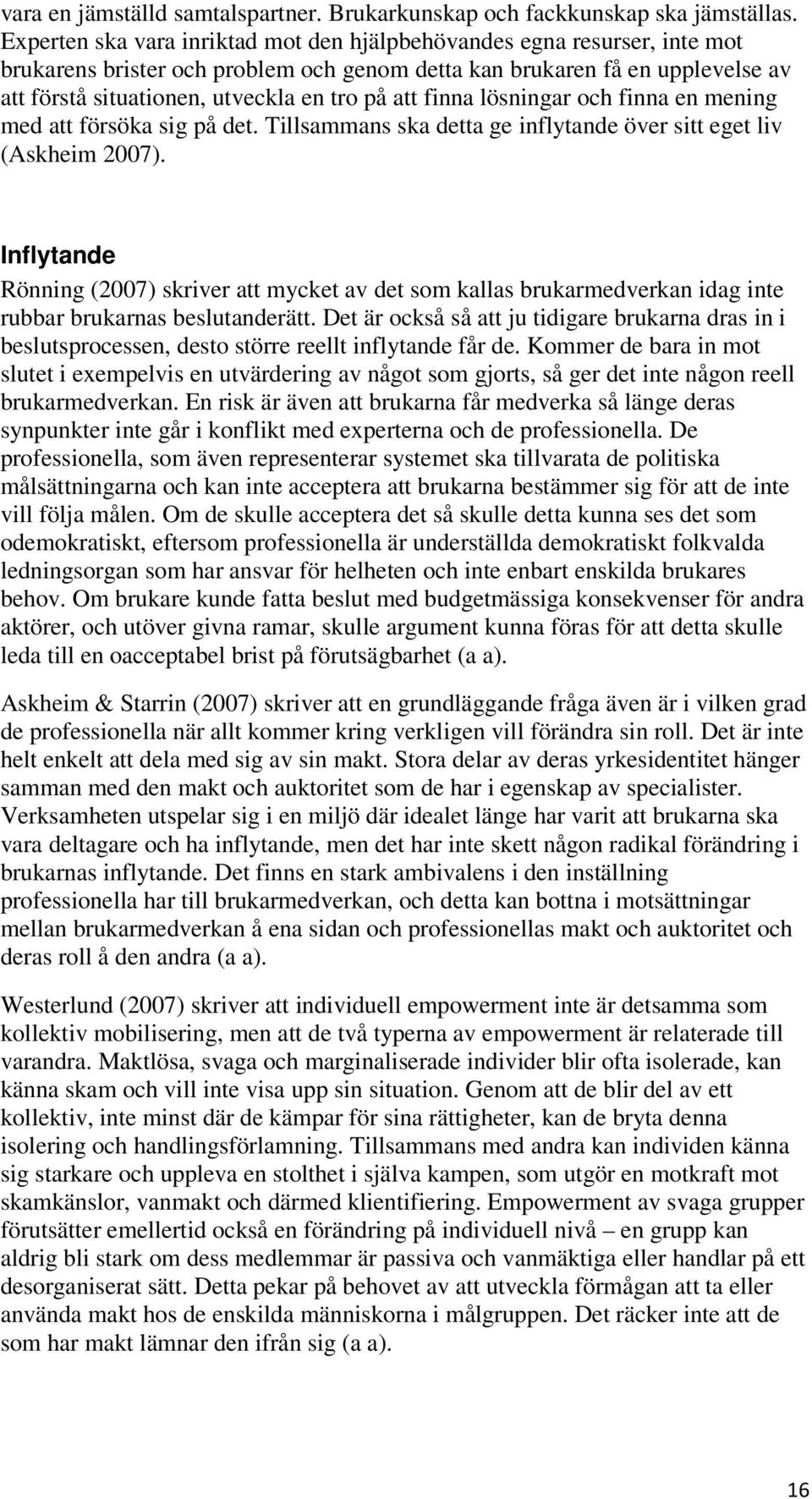 att finna lösningar och finna en mening med att försöka sig på det. Tillsammans ska detta ge inflytande över sitt eget liv (Askheim 2007).