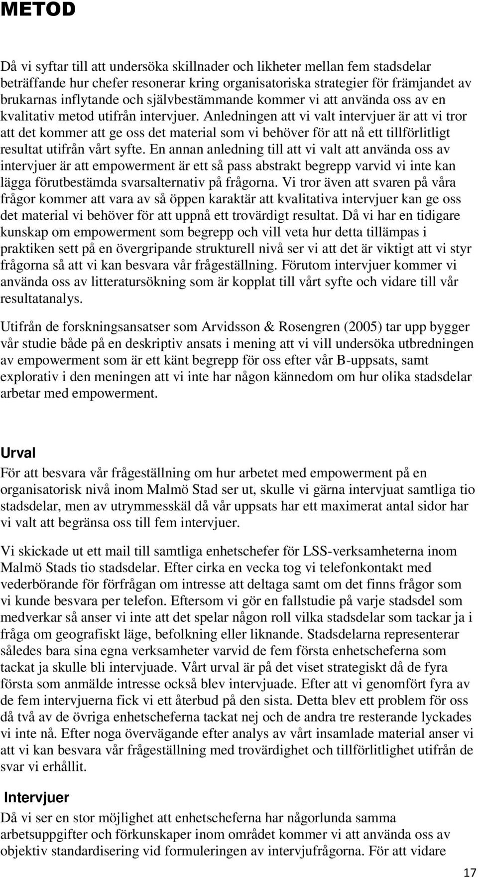 Anledningen att vi valt intervjuer är att vi tror att det kommer att ge oss det material som vi behöver för att nå ett tillförlitligt resultat utifrån vårt syfte.