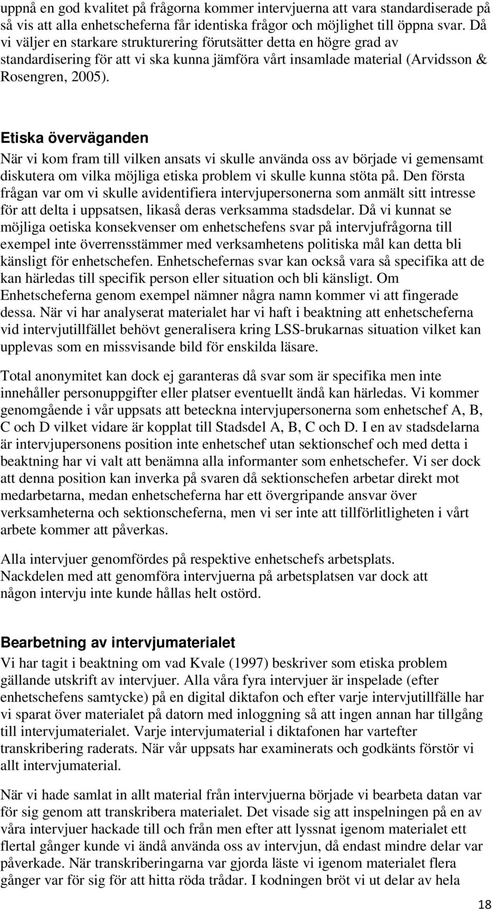 Etiska överväganden När vi kom fram till vilken ansats vi skulle använda oss av började vi gemensamt diskutera om vilka möjliga etiska problem vi skulle kunna stöta på.