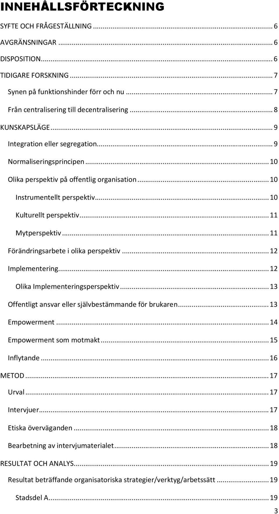 ..11 Mytperspektiv...11 Förändringsarbete i olika perspektiv...12 Implementering...12 Olika Implementeringsperspektiv...13 Offentligt ansvar eller självbestämmande för brukaren...13 Empowerment.