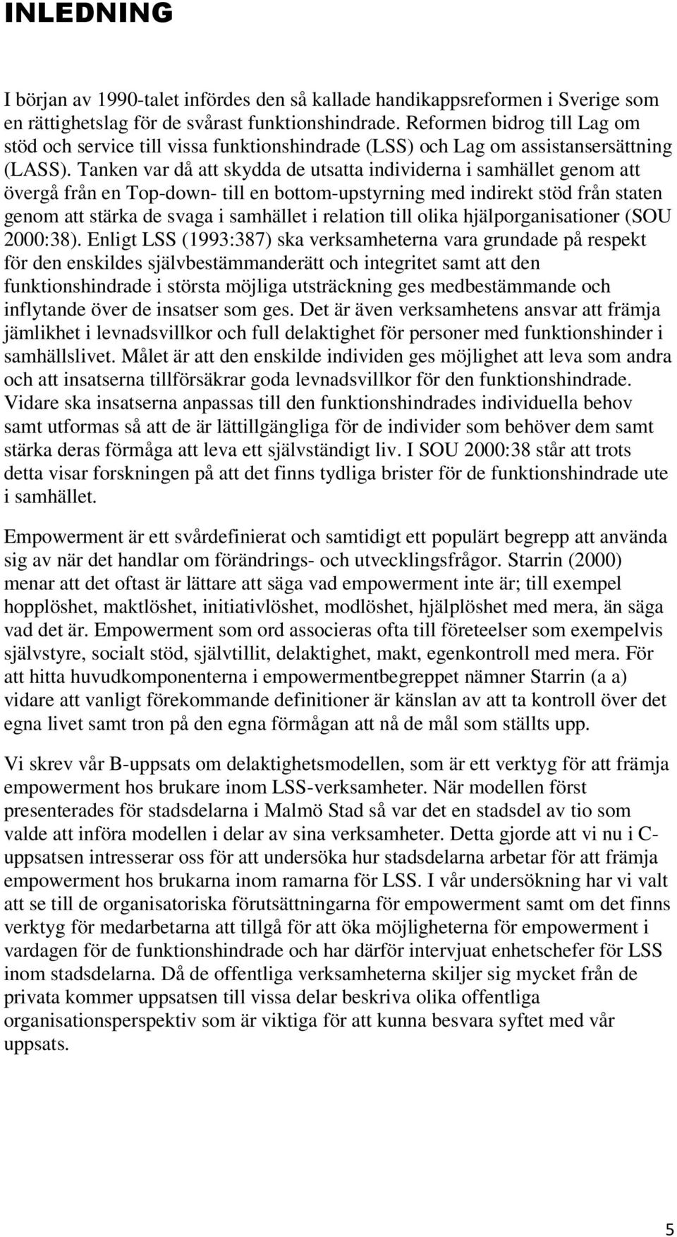 Tanken var då att skydda de utsatta individerna i samhället genom att övergå från en Top-down- till en bottom-upstyrning med indirekt stöd från staten genom att stärka de svaga i samhället i relation