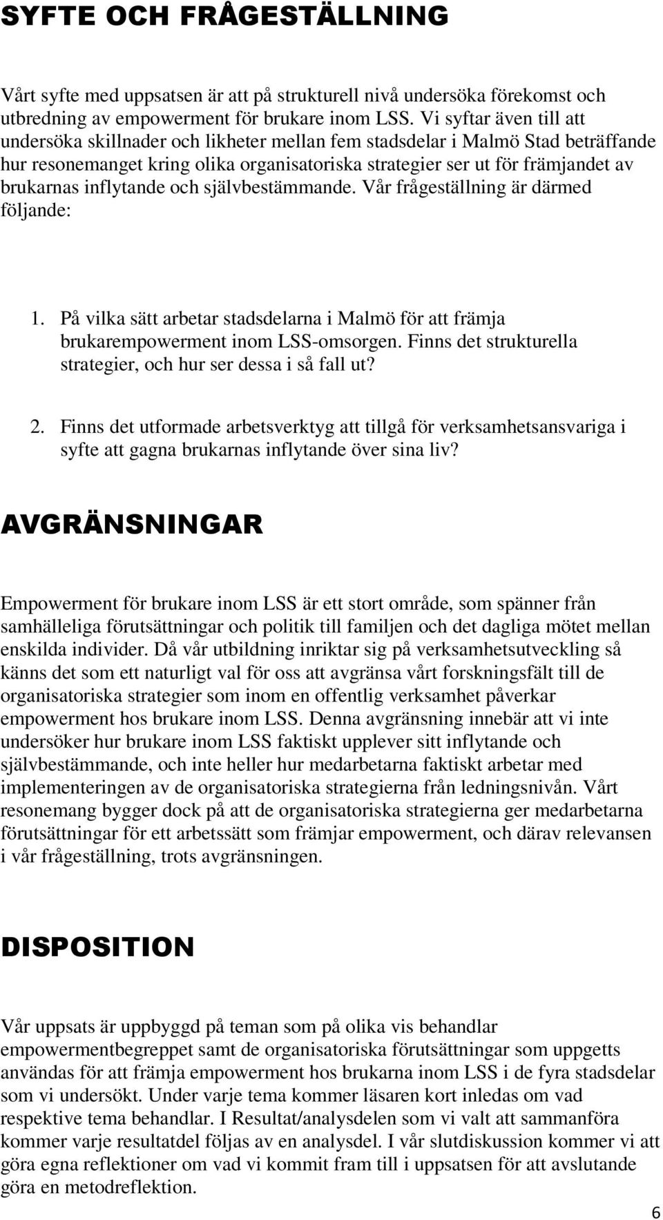 inflytande och självbestämmande. Vår frågeställning är därmed följande: 1. På vilka sätt arbetar stadsdelarna i Malmö för att främja brukarempowerment inom LSS-omsorgen.