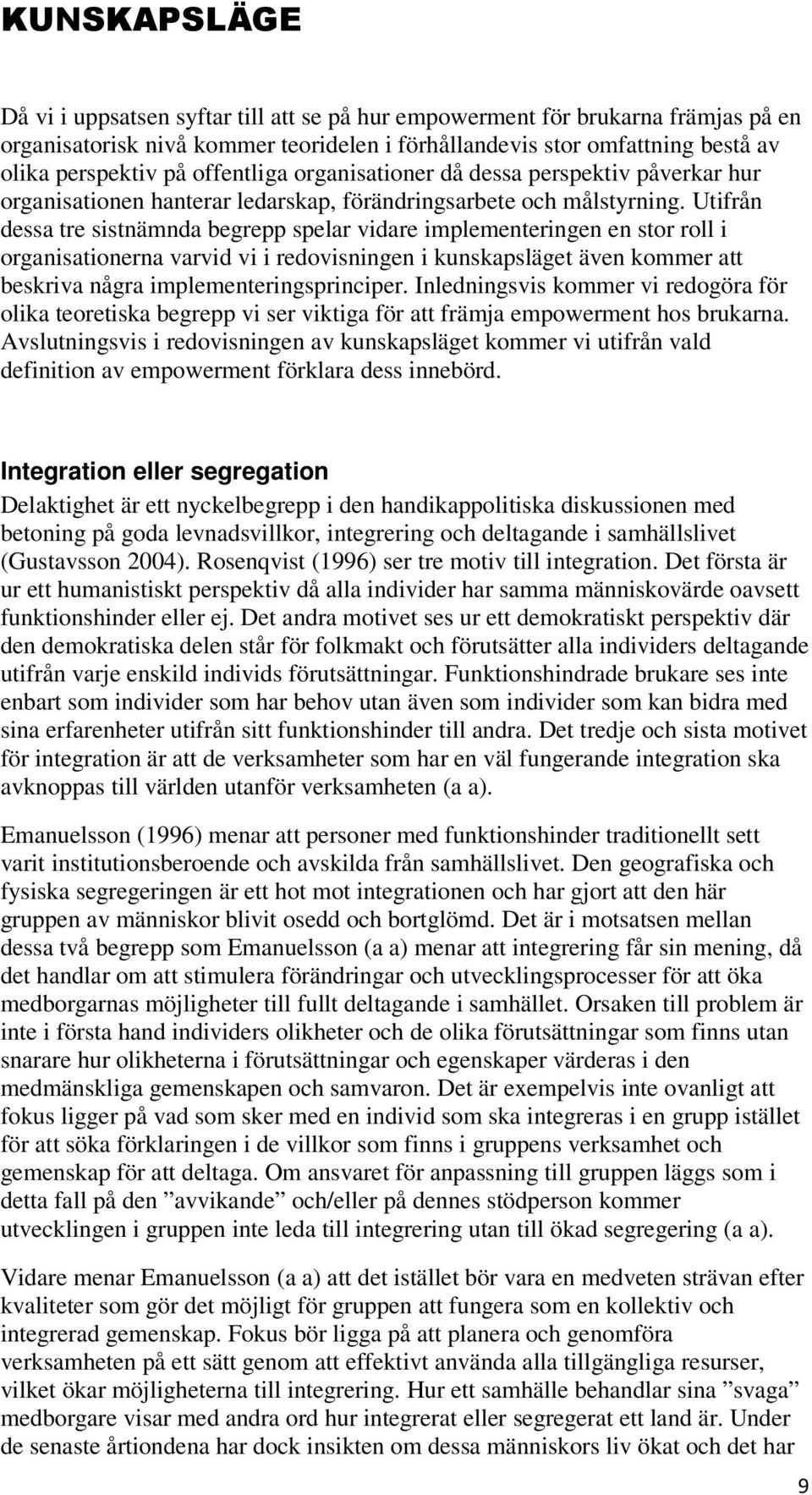 Utifrån dessa tre sistnämnda begrepp spelar vidare implementeringen en stor roll i organisationerna varvid vi i redovisningen i kunskapsläget även kommer att beskriva några implementeringsprinciper.