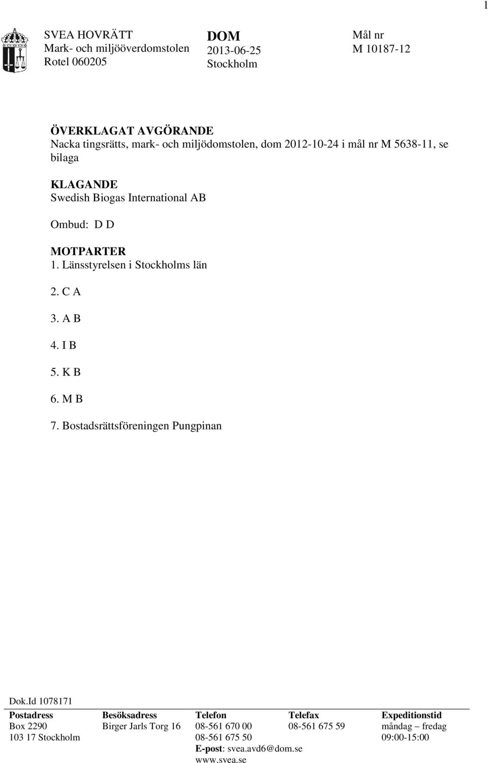 Länsstyrelsen i Stockholms län 2. C A 3. A B 4. I B 5. K B 6. M B 7. Bostadsrättsföreningen Pungpinan Dok.