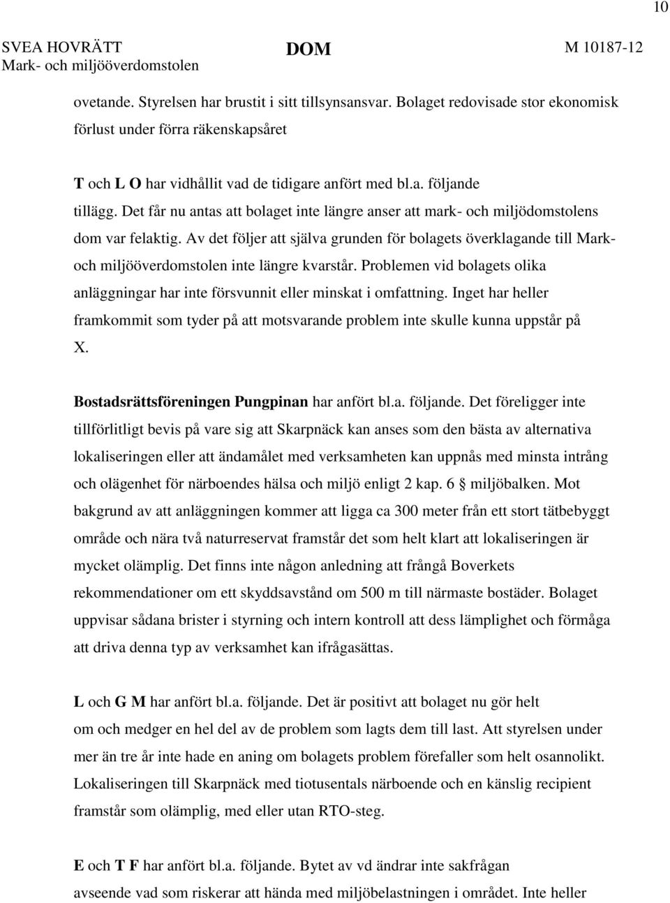 Det får nu antas att bolaget inte längre anser att mark- och miljödomstolens dom var felaktig.