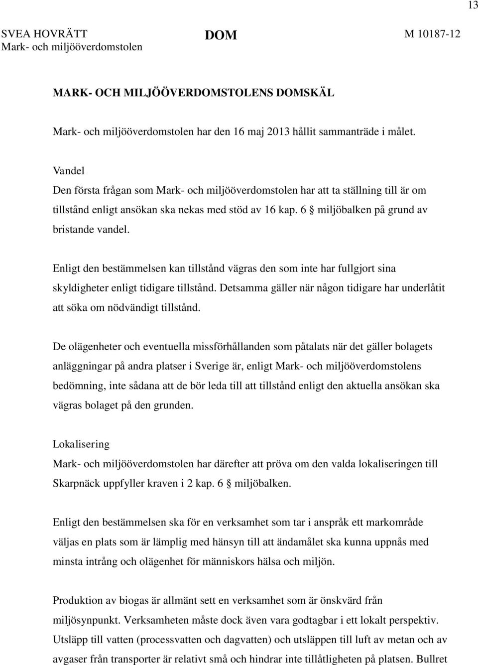 Enligt den bestämmelsen kan tillstånd vägras den som inte har fullgjort sina skyldigheter enligt tidigare tillstånd. Detsamma gäller när någon tidigare har underlåtit att söka om nödvändigt tillstånd.