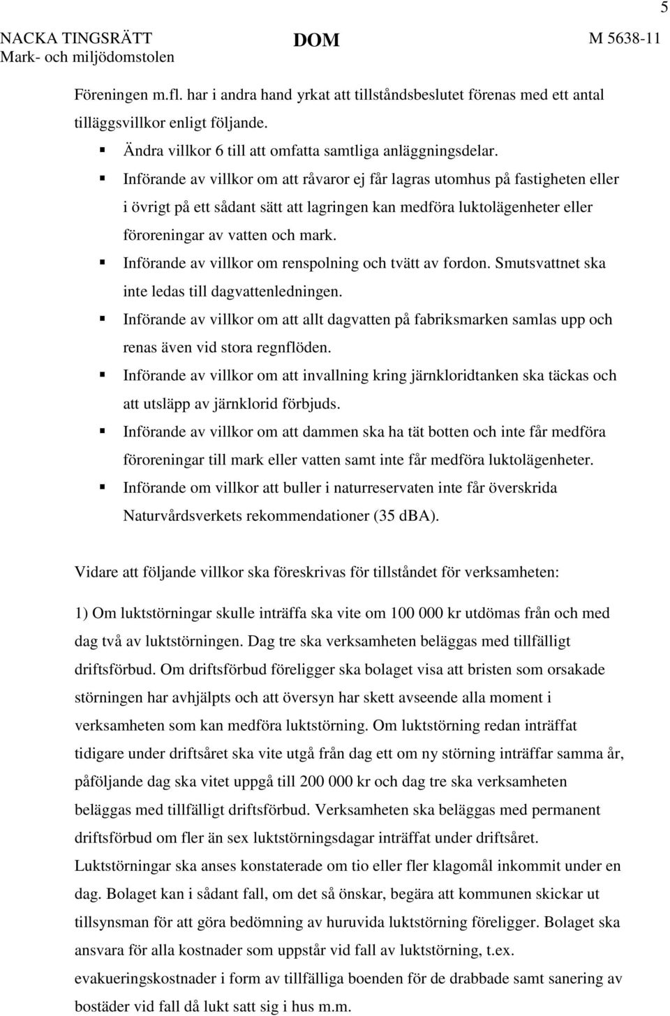 Införande av villkor om renspolning och tvätt av fordon. Smutsvattnet ska inte ledas till dagvattenledningen.