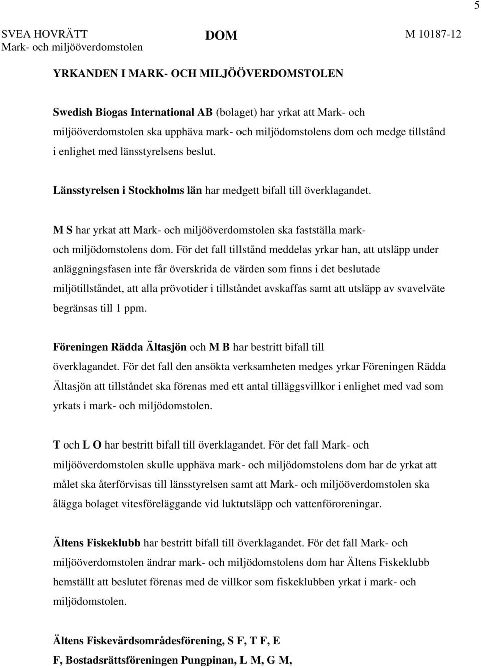 M S har yrkat att Mark- och miljööverdomstolen ska fastställa markoch miljödomstolens dom.