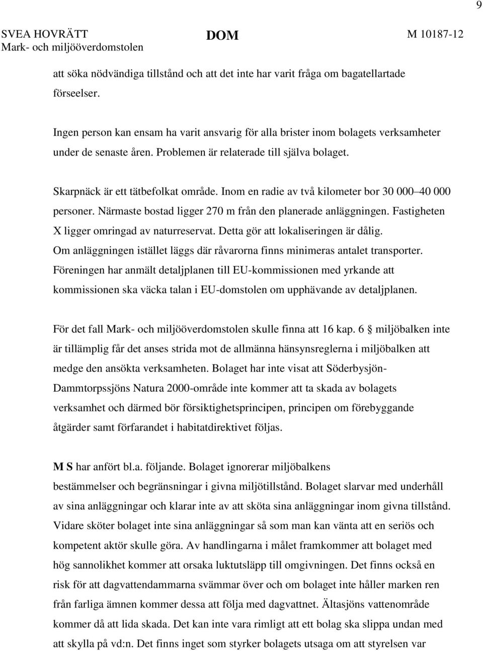 Inom en radie av två kilometer bor 30 000 40 000 personer. Närmaste bostad ligger 270 m från den planerade anläggningen. Fastigheten X ligger omringad av naturreservat.