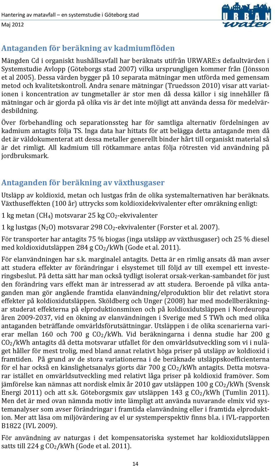 Andra senare mätningar (Truedsson 2010) visar att variationen i koncentration av tungmetaller är stor men då dessa källor i sig innehåller få mätningar och är gjorda på olika vis är det inte möjligt