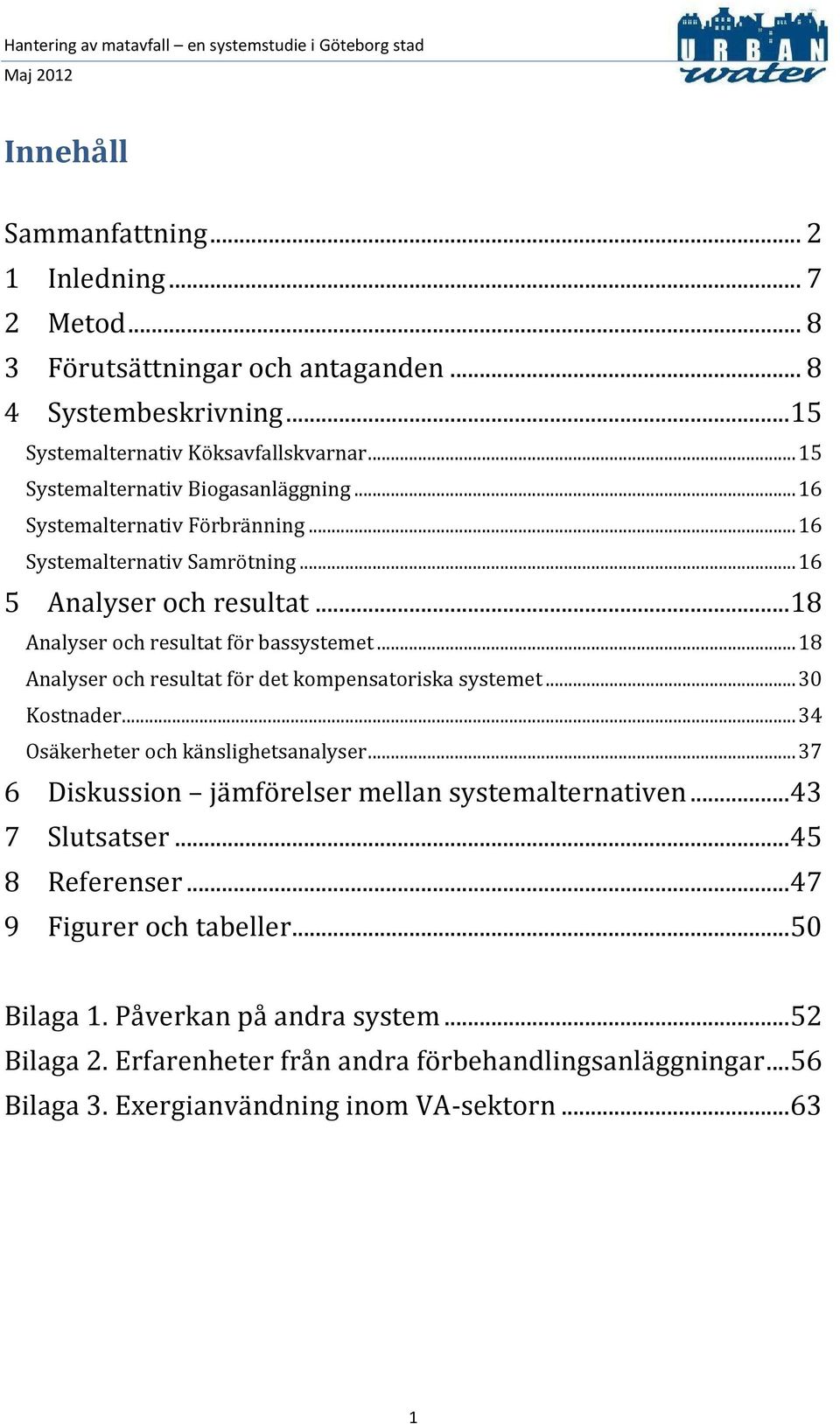 .. 18 Analyser och resultat för det kompensatoriska systemet... 30 Kostnader... 34 Osäkerheter och känslighetsanalyser... 37 6 Diskussion jämförelser mellan systemalternativen.