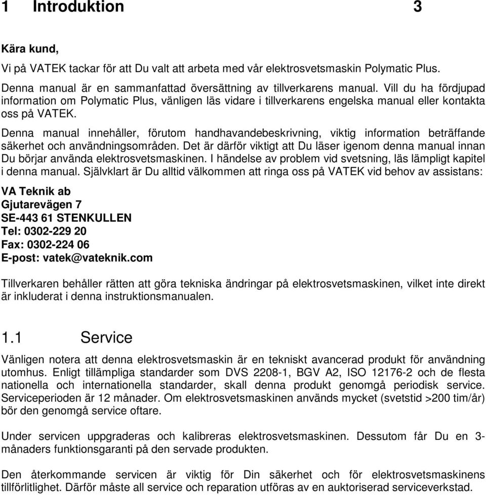Denna manual innehåller, förutom handhavandebeskrivning, viktig information beträffande säkerhet och användningsområden.