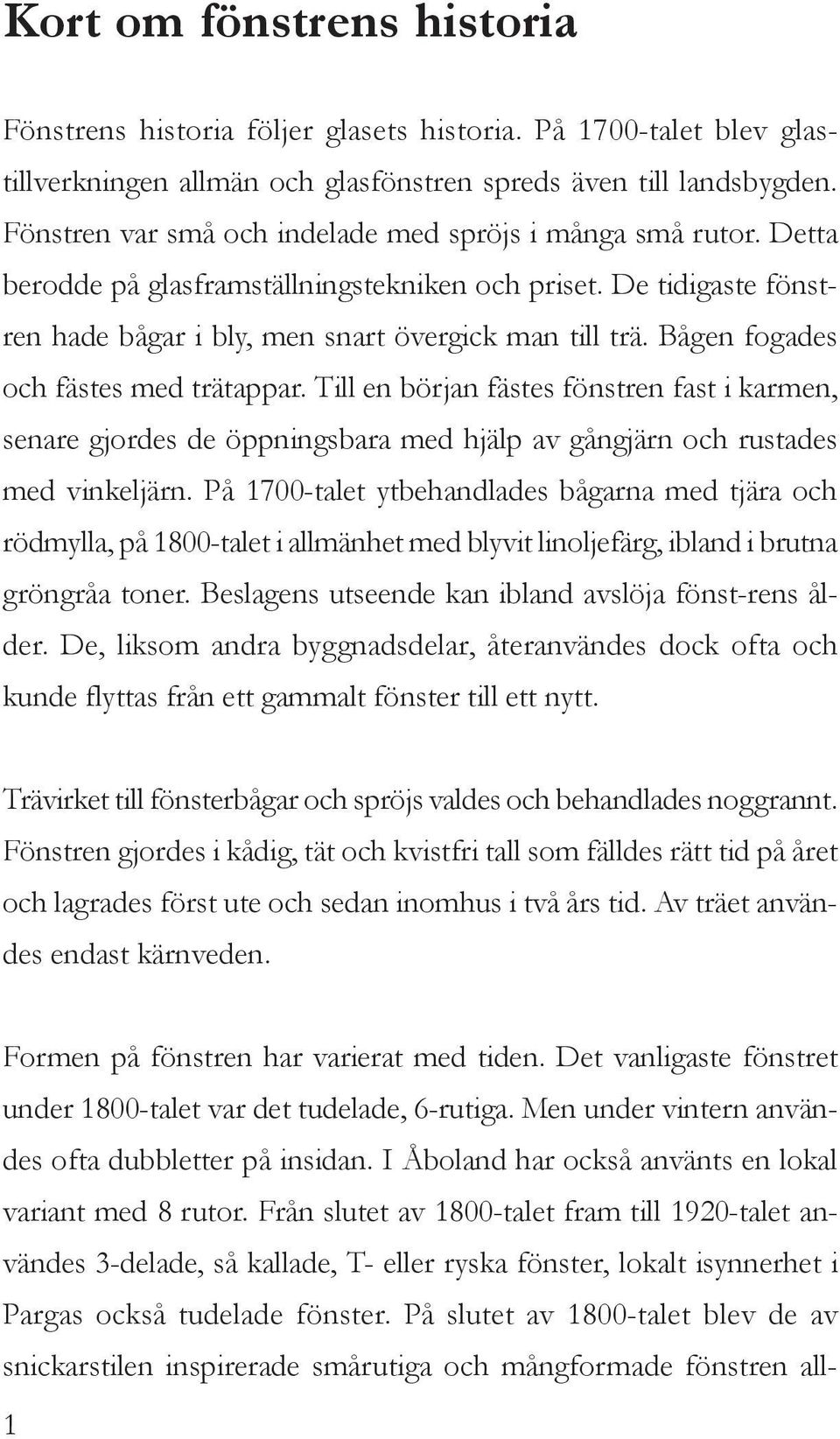 Bågen fogades och fästes med trätappar. Till en början fästes fönstren fast i karmen, senare gjordes de öppningsbara med hjälp av gångjärn och rustades med vinkeljärn.