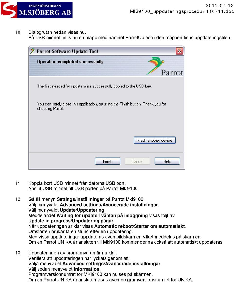 Välj menyvalet Update/Uppdatering. Meddelandet Waiting for update/i väntan på inloggning visas följt av Update in progress/uppdatering pågår.