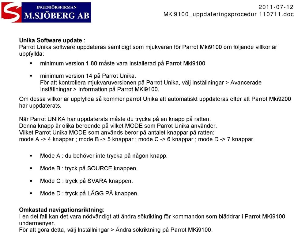 För att kontrollera mjukvaruversionen på Parrot Unika, välj Inställningar > Avancerade Inställningar > Information på Parrot MKi9100.