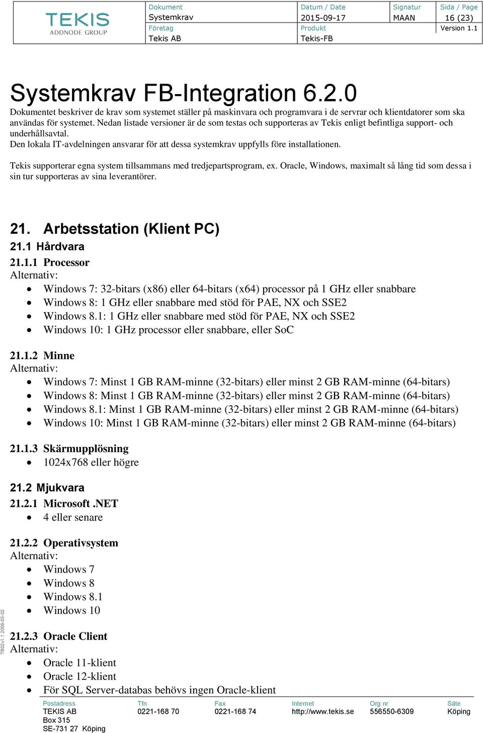 Den lokala IT-avdelningen ansvarar för att dessa systemkrav uppfylls före installationen. Tekis supporterar egna system tillsammans med tredjepartsprogram, ex.