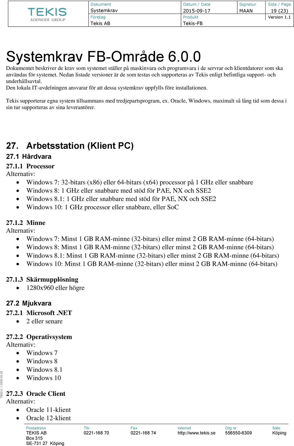 Den lokala IT-avdelningen ansvarar för att dessa systemkrav uppfylls före installationen. Tekis supporterar egna system tillsammans med tredjepartsprogram, ex.