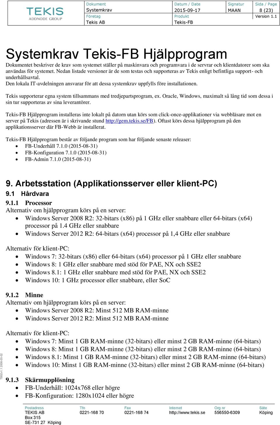 Den lokala IT-avdelningen ansvarar för att dessa systemkrav uppfylls före installationen. Tekis supporterar egna system tillsammans med tredjepartsprogram, ex.