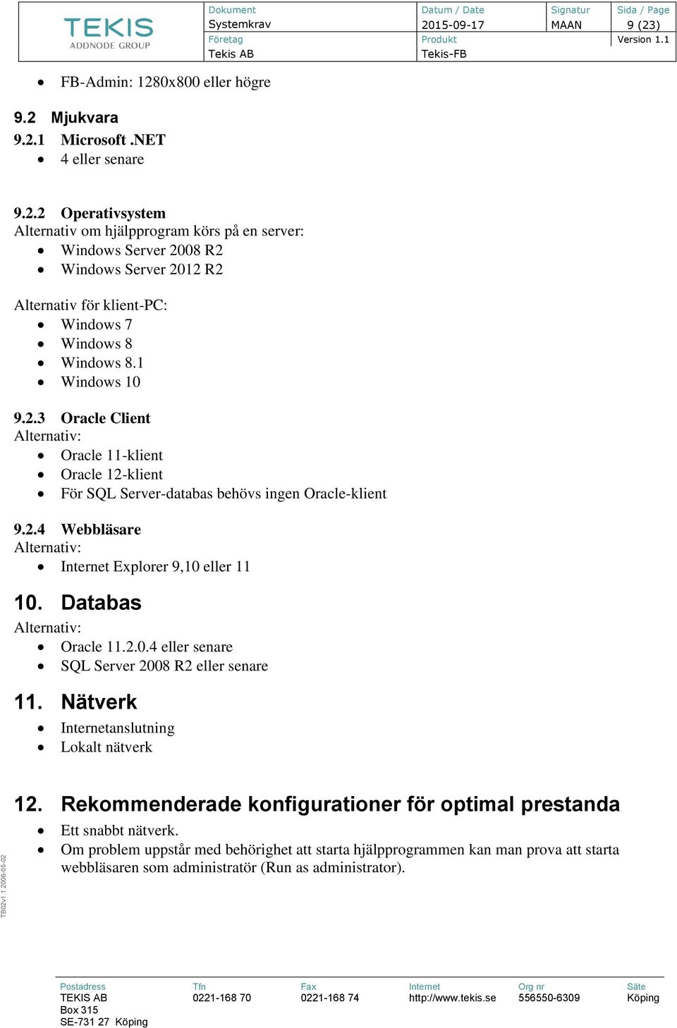 Nätverk Internetanslutning Lokalt nätverk 12. Rekommenderade konfigurationer för optimal prestanda Ett snabbt nätverk.