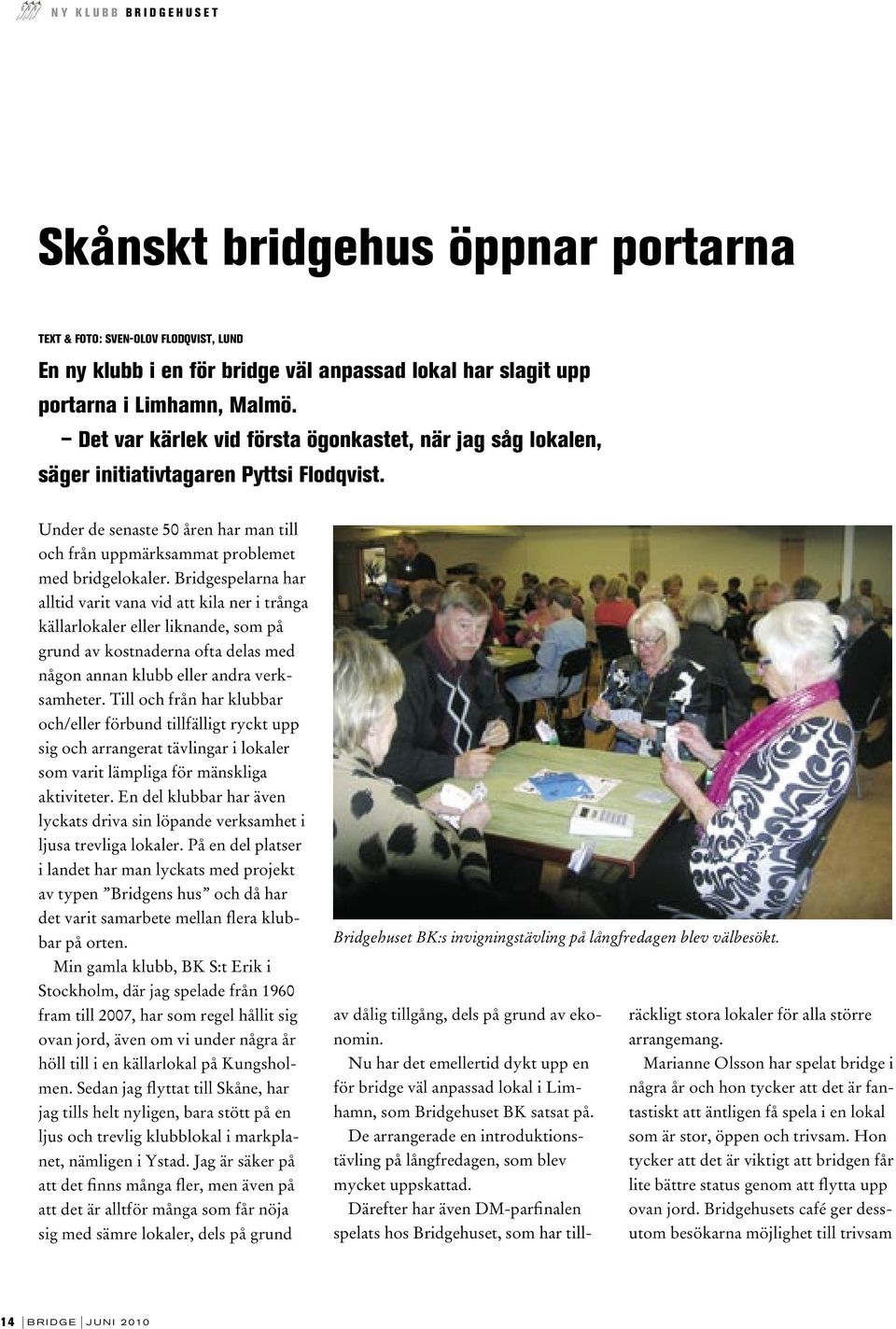 Bridgespelarna har alltid varit vana vid att kila ner i trånga källarlokaler eller liknande, som på grund av kostnaderna ofta delas med någon annan klubb eller andra verksamheter.