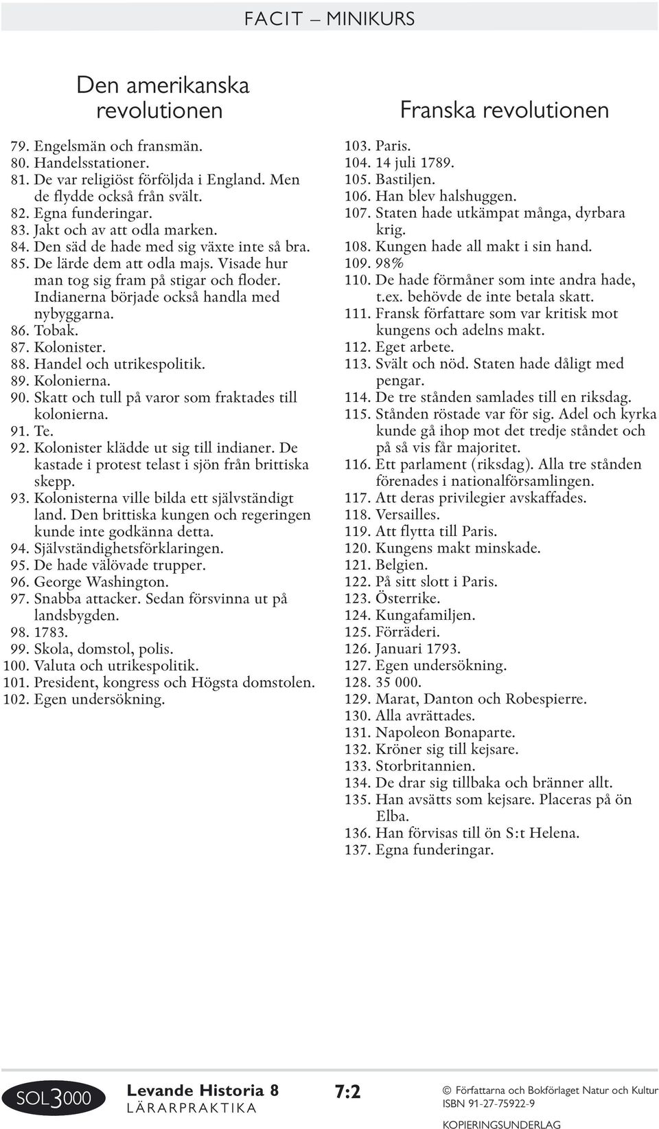 Indianerna började också handla med nybyggarna. 86. Tobak. 87. Kolonister. 88. Handel och utrikespolitik. 89. Kolonierna. 90. Skatt och tull på varor som fraktades till kolonierna. 91. Te. 92.