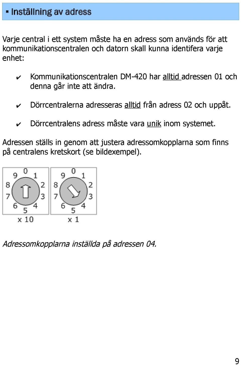 Dörrcentralerna adresseras alltid från adress 02 och uppåt. Dörrcentralens adress måste vara unik inom systemet.