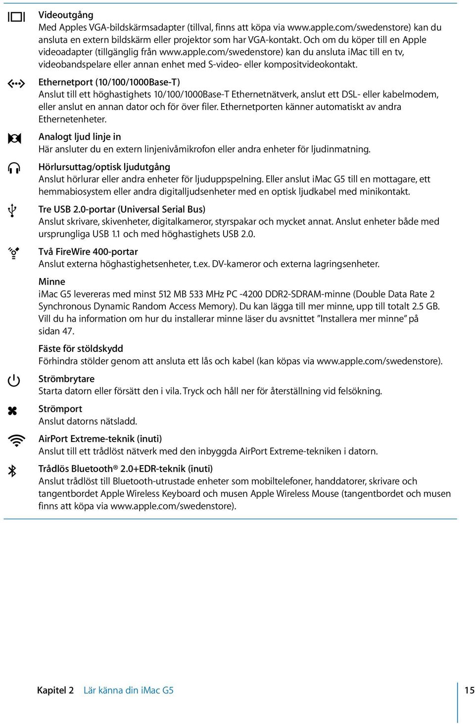 G, f d H Ethernetport (10/100/1000Base-T) Anslut till ett höghastighets 10/100/1000Base-T Ethernetnätverk, anslut ett DSL- eller kabelmodem, eller anslut en annan dator och för över filer.