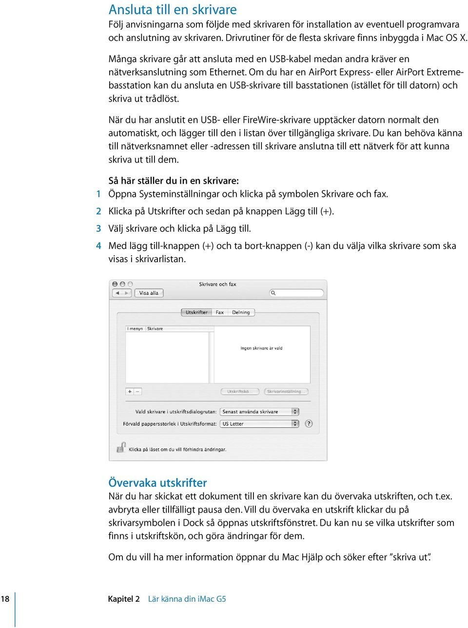 Om du har en AirPort Express- eller AirPort Extremebasstation kan du ansluta en USB-skrivare till basstationen (istället för till datorn) och skriva ut trådlöst.