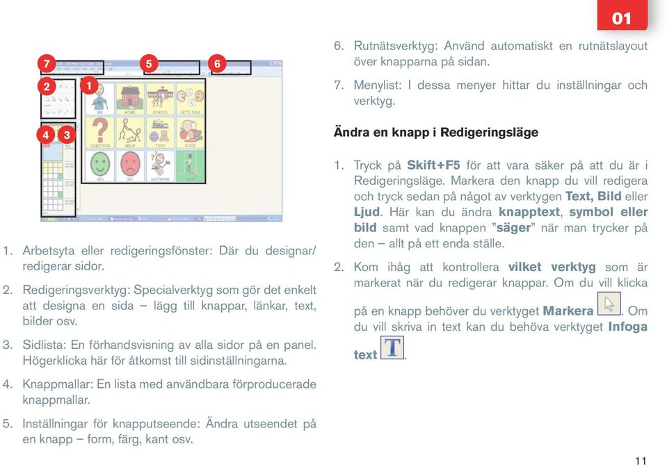 Sidlista: En förhandsvisning av alla sidor på en panel. Högerklicka här för åtkomst till sidinställningarna. 4. Knappmallar: En lista med användbara förproducerade knappmallar. 5.