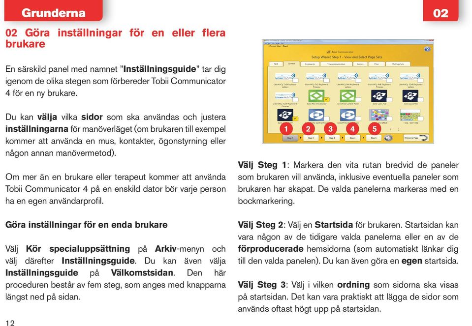 Om mer än en brukare eller terapeut kommer att använda Tobii Communicator 4 på en enskild dator bör varje person ha en egen användarprofil.