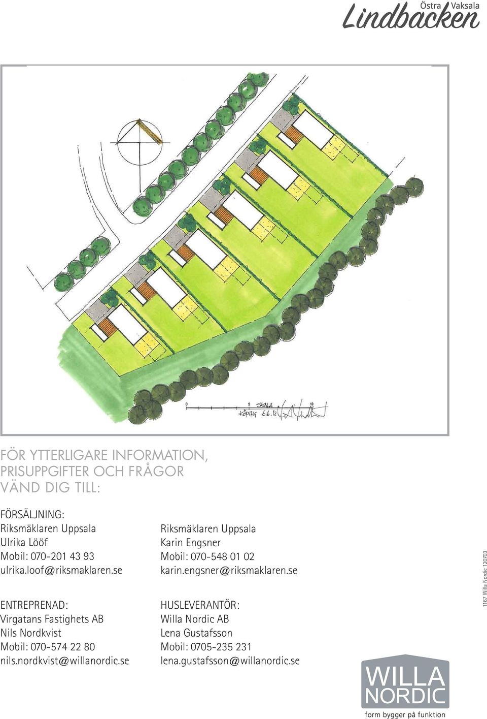 se ENTREPRENAD: Virgatans Fastighets AB Nils Nordkvist Mobil: 070-574 22 80 nils.nordkvist@willanordic.