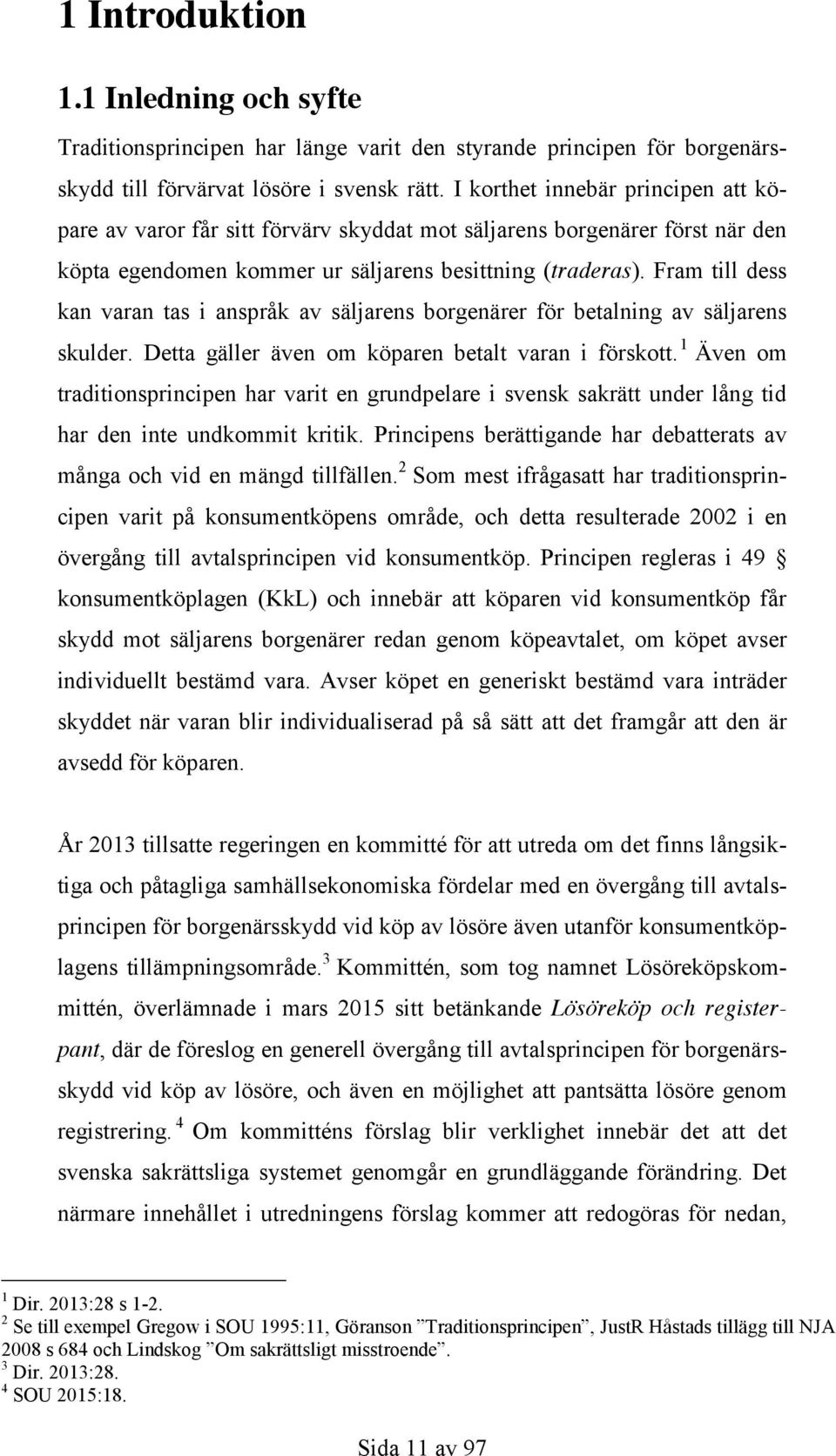 Fram till dess kan varan tas i anspråk av säljarens borgenärer för betalning av säljarens skulder. Detta gäller även om köparen betalt varan i förskott.