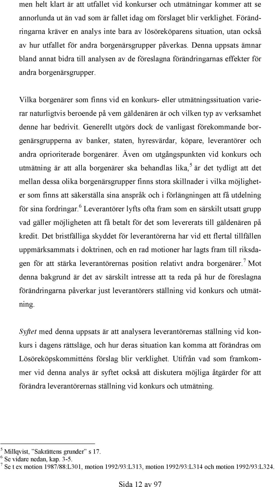 Denna uppsats ämnar bland annat bidra till analysen av de föreslagna förändringarnas effekter för andra borgenärsgrupper.