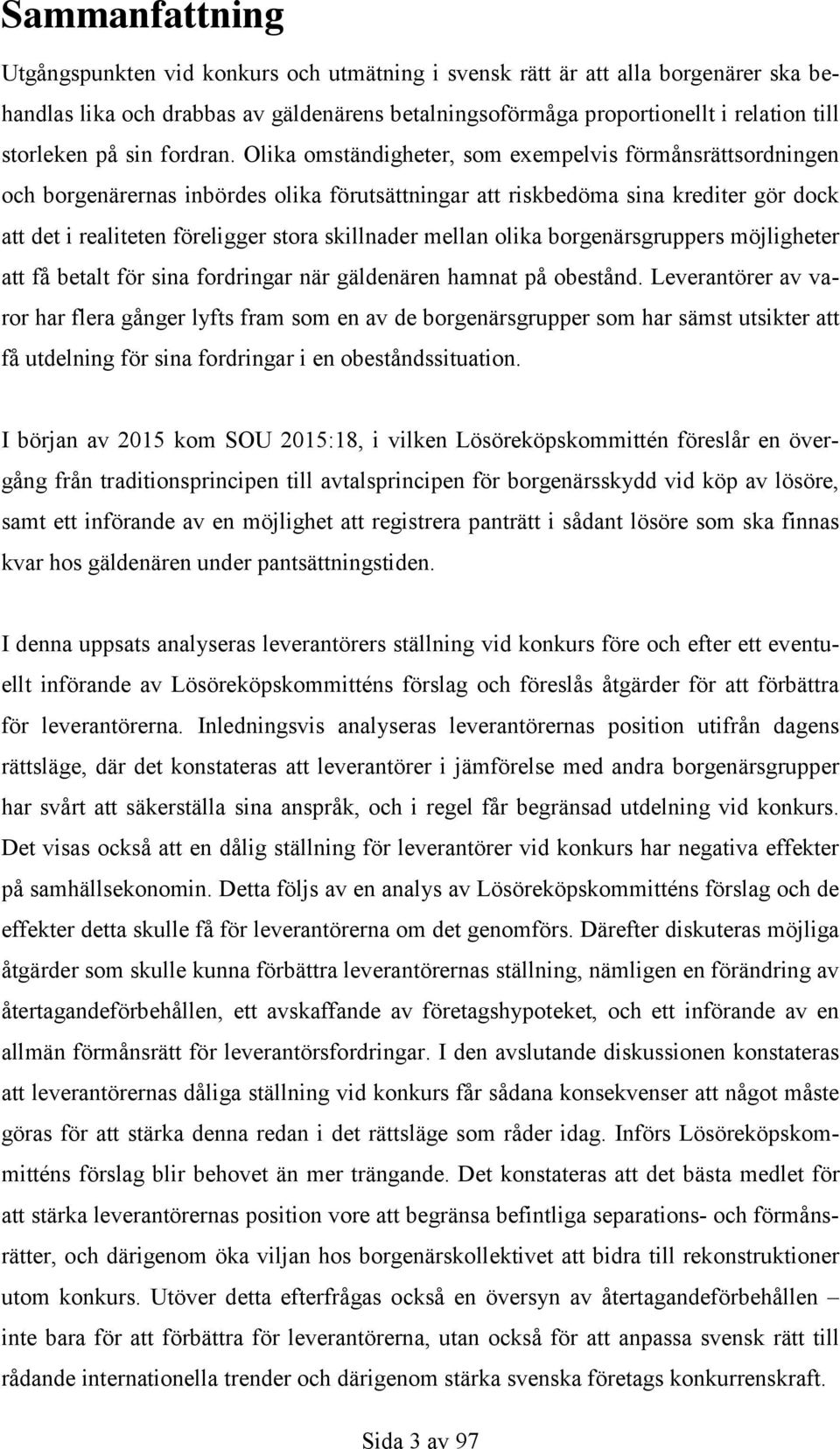 Olika omständigheter, som exempelvis förmånsrättsordningen och borgenärernas inbördes olika förutsättningar att riskbedöma sina krediter gör dock att det i realiteten föreligger stora skillnader