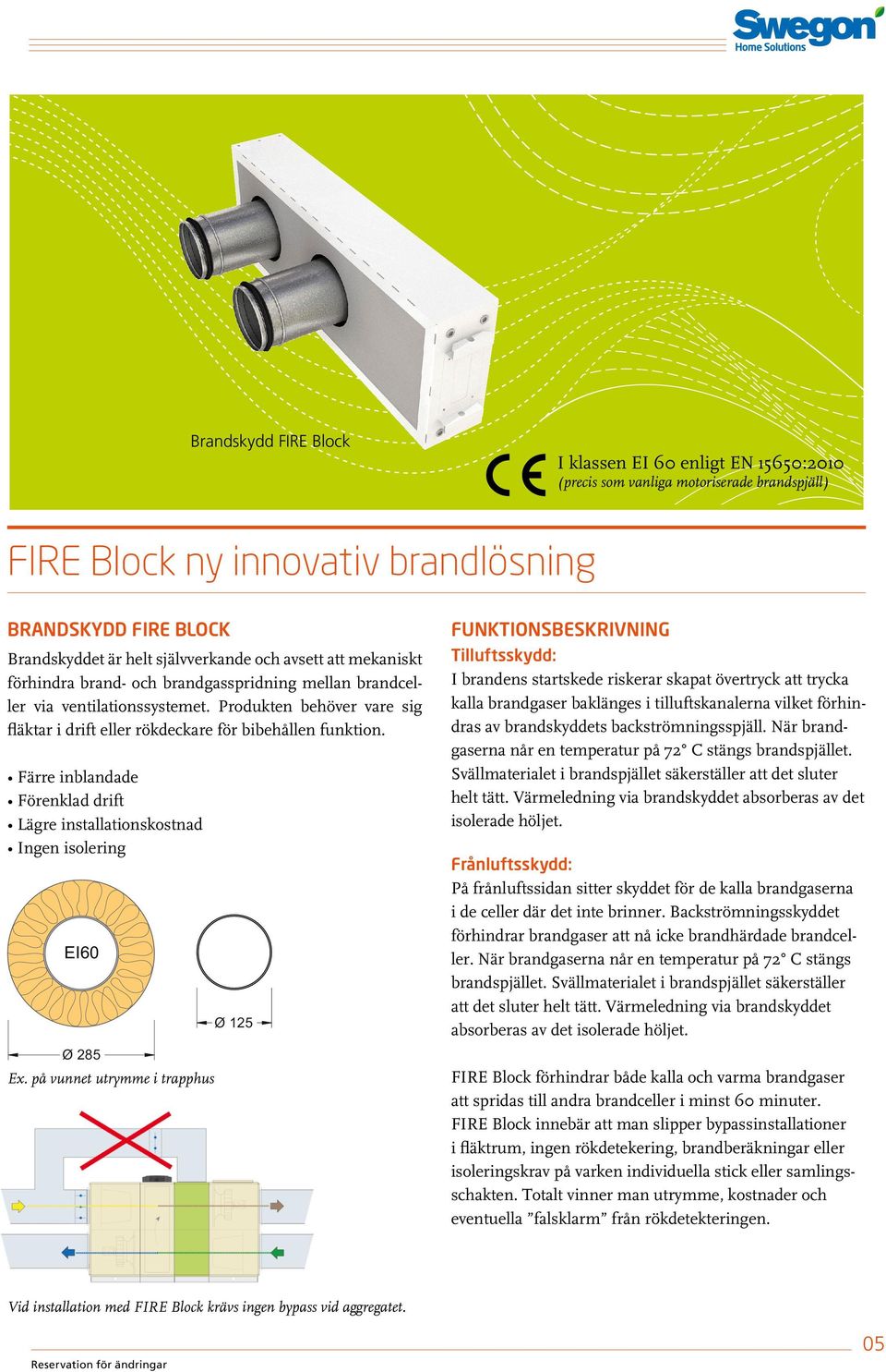 Färre inblandade Förenklad drift Lägre installationskostnad Ingen isolering EI60 Ø 285 Ex.