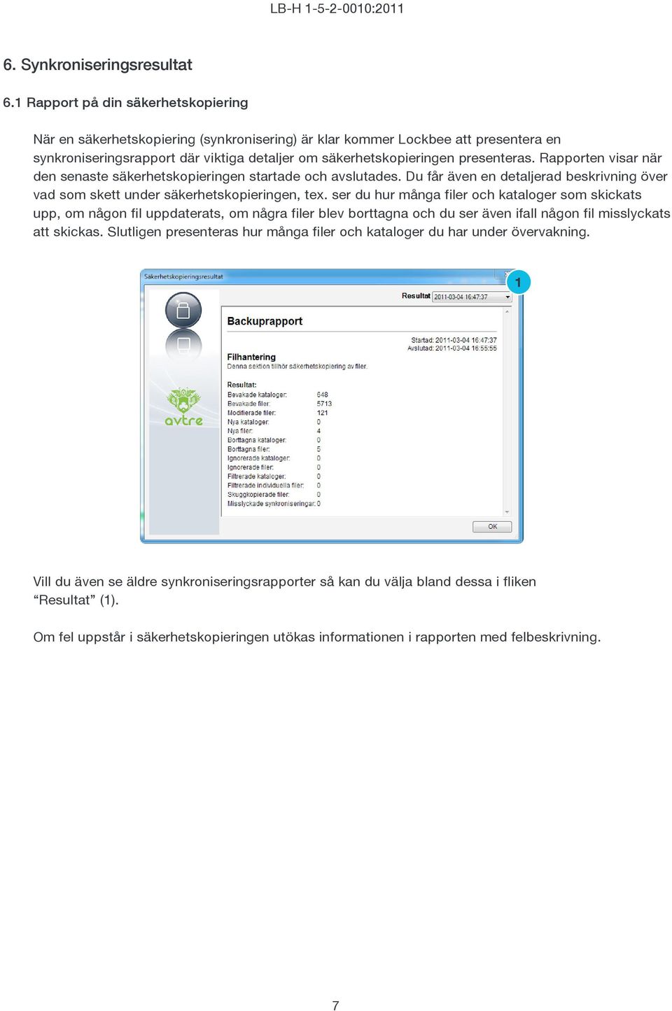 Rapporten visar när den senaste säkerhetskopieringen startade och avslutades. Du får även en detaljerad beskrivning över vad som skett under säkerhetskopieringen, tex.