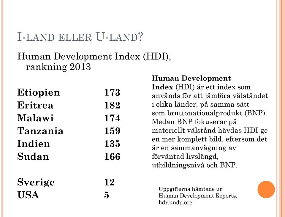 Development Index (HDI) är ett index som används för att jämföra välståndet i olika länder, på samma sätt som