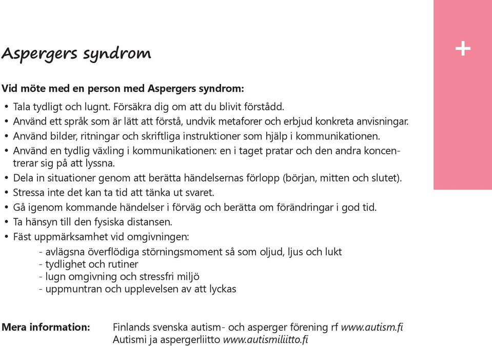 Använd en tydlig växling i kommunikationen: en i taget pratar och den andra koncentrerar sig på att lyssna. Dela in situationer genom att berätta händelsernas förlopp (början, mitten och slutet).